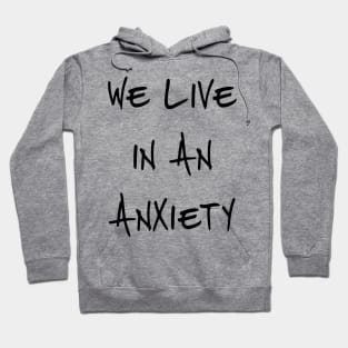 We Live In An Anxiety Hoodie